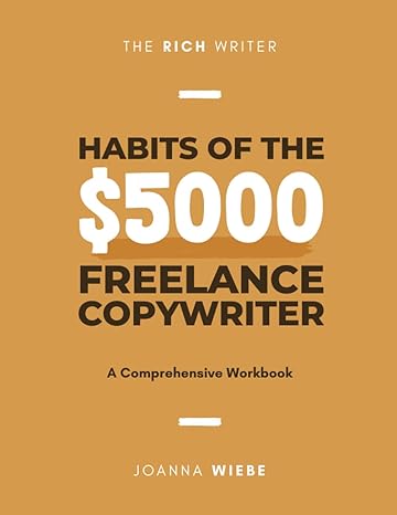 habits of the $5000 freelance copywriter a comprehensive workbook 1st edition joanna wiebe 1739051122,