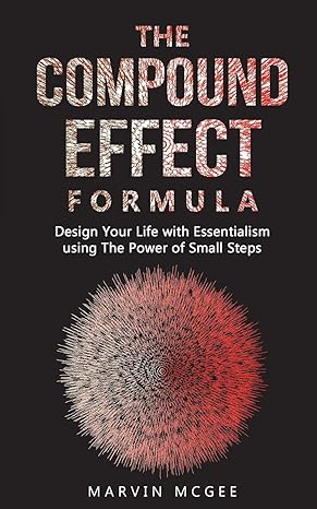 the compound effect formula design your life with essentialism using the power of small steps 1st edition