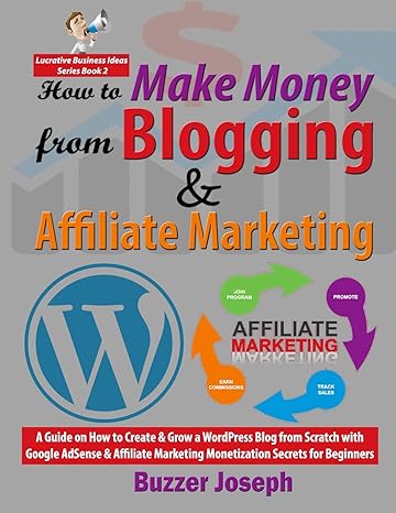 how to make money from blogging and affiliate marketing a guide on how to create and grow a wordpress blog