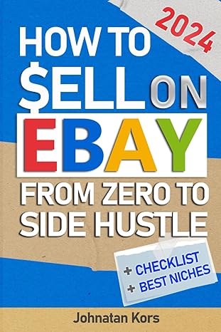 how to sell on ebay practical step by step guide from zero to part time side hustle 1st edition johnatan kors