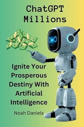 chatgpt millions ignite your prosperous destiny with artificial intelligence your roadmap to financial