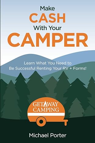 make cash with your camper learn what you need to be successful renting your rv + forms 1st edition michael