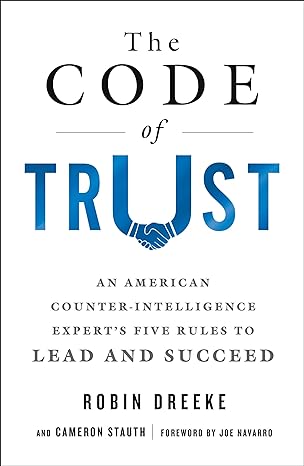 the code of trust an american counterintelligence expert s five rules to lead and succeed 1st edition robin