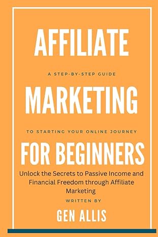 affiliate marketing for beginners a step by step guide to starting your online journey unlock the secrets to