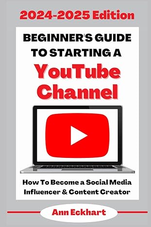 beginner s guide to starting a youtube channel 2024 2025 edition how to become an social media influencer and