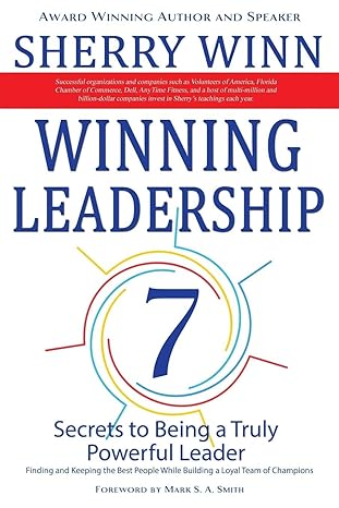 winning leadership seven secrets to being a truly powerful leader finding and keeping the best people while
