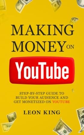 making money on youtube step by step guide to build your audience and get monetized on youtube 1st edition
