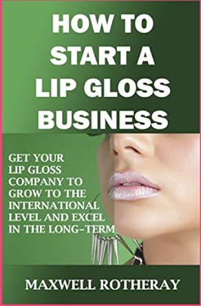 how to start a lip gloss business get your lip gloss company to grow to the international level and excel in