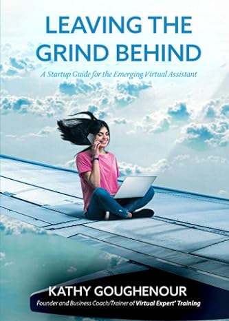 leaving the grind behind a startup guide for the emerging virtual assistant 1st edition kathy goughenour