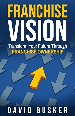franchise vision transform your future through franchise ownership 1st edition david busker 1733671706,