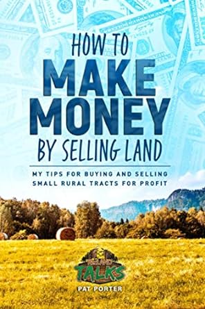 how to make money by selling land my tips for buying and selling land for profit 1st edition pat porter