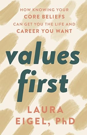 values first how knowing your core beliefs can get you the life and career you want 1st edition laura eigel