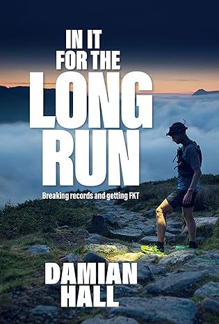 in it for the long run breaking records and getting fkt 1st edition damian hall 1839810432, 978-1839810435