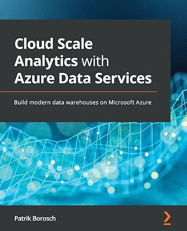 cloud scale analytics with azure data services build modern data warehouses on microsoft azure 1st edition