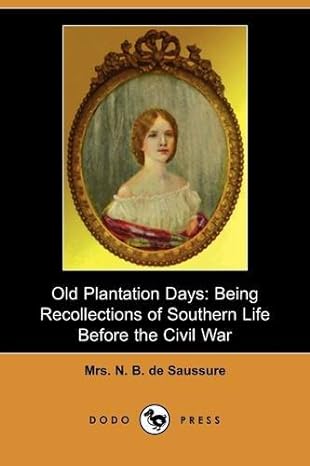 old plantation days being recollections of southern life before the civil war 1st edition n b de saussure