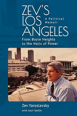 zevs los angeles from boyle heights to the halls of power a political memoir 1st edition zev yaroslavsky