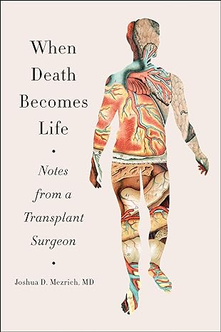 when death becomes life notes from a transplant surgeon 1st edition joshua d mezrich 006265621x,
