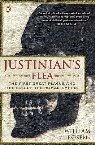 justinians flea the first great plague and the end of the roman empire 1st edition william rosen b00cf5hjt8