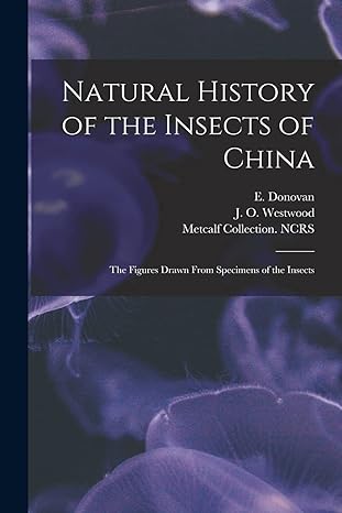 natural history of the insects of china the figures drawn from specimens of the insects 1st edition e