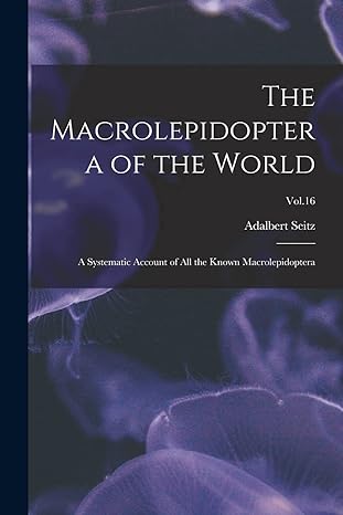 the macrolepidopter a of the world vol 16 a systematic account of all the known macrolepidoptera 1st edition