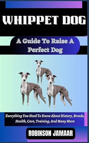whippet dog a guide to raise a perfect dog everything you need to know about history breeds health care