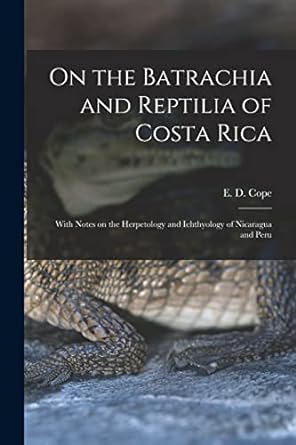on the batrachia and reptilia of costa rica with notes on the herpetology and ichthyology of nicaragua and