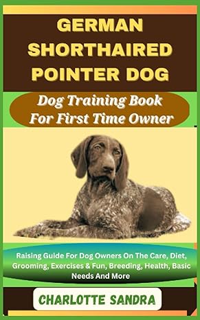 german shorthaired pointer dog dog training book for first time owner raising guide for dog owners on the