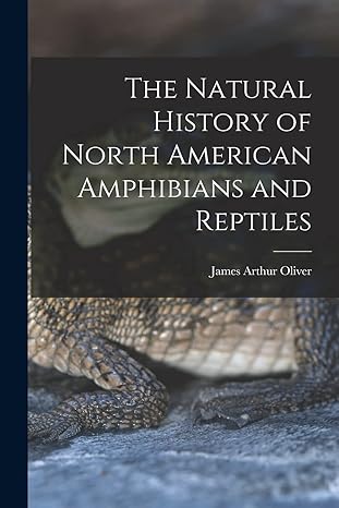 the natural history of north american amphibians and reptiles 1st edition james arthur oliver 1014005450,