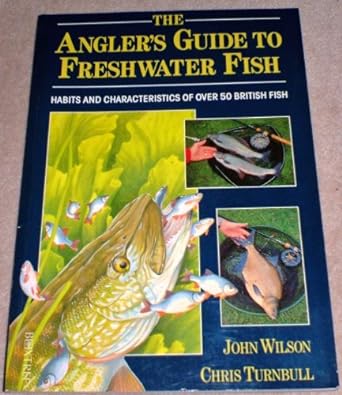 the anglers guide to freshwater fish habits and characteristics of over 50 british fish 1st edition john