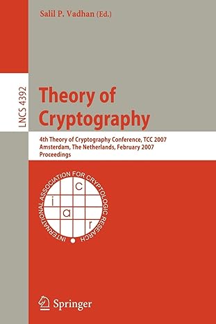 Theory Of Cryptography 4th Theory Of Cryptography Conference Tcc 2007 Amsterdam The Netherlands February 2007 Proceedings