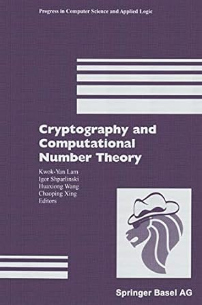 cryptography and computational number theory 1st edition kwok y. lam ,igor shparlinski ,huaxiong wang