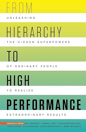 from hierarchy to high performance unleashing the hidden superpowers of ordinary people to realize