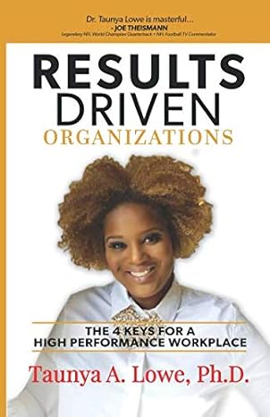 results driven organizations the 4 keys for a high performance workplace 1st edition taunya lowe phd