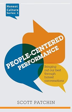 people centered performance bringing out our best through honest conversation 1st edition scott patchin