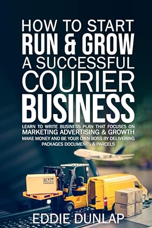 how to start run and grow a successful courier business make money and be your own boss by delivering