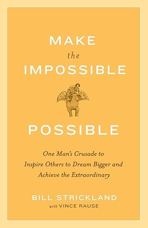 make the impossible possible one man s crusade to inspire others to dream bigger and achieve the