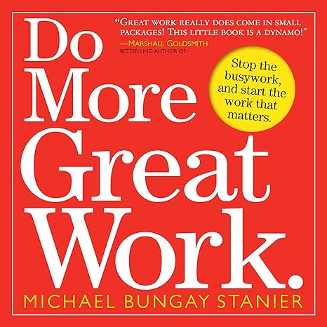 Do More Great Work Stop The Busywork Start The Work That Matters