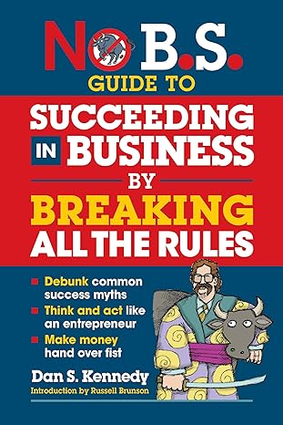 no b s guide to succeeding in business by breaking all the rules 1st edition dan s. kennedy 1642011649,