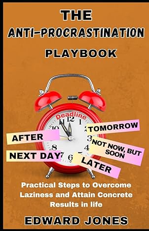 the anti procrastination playbook practical steps to overcome laziness and attain concrete results in life