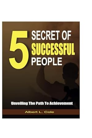 5 secret of successful people unveiling the path to achievement 1st edition albert l. cole 979-8866657094