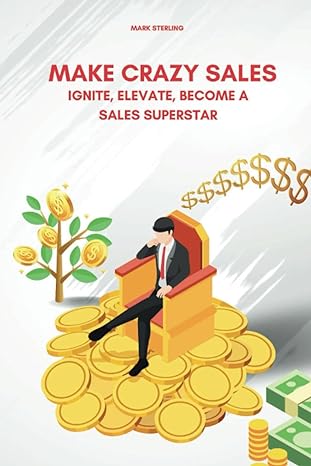 make crazy sales ignite your sales success and elevate your results becoming a sales superstar 1st edition
