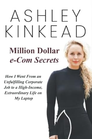 million dollar e com secrets how i went from an unfulfilling corporate job to a high income extraordinary