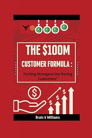 the $100m customer formula turning strangers into raving customers 1st edition brain k williams 979-8866996476