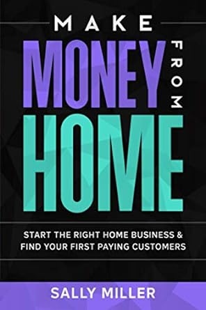 make money from home start the right home business and find your first paying customers 1st edition sally