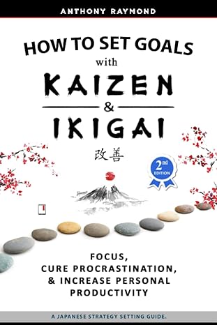 how to set goals with kaizen and ikigai a japanese strategy setting guide focus cure procrastination and
