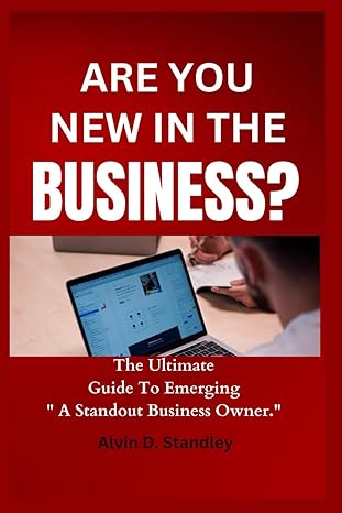 are you new in the business the ultimate guide to emerging a standout business owner 1st edition alvin d.