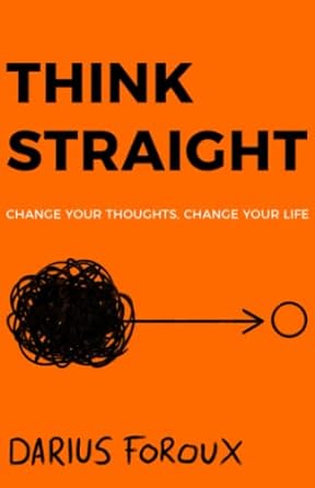 think straight change your thoughts change your life 1st edition darius foroux 1973411520, 978-1973411529