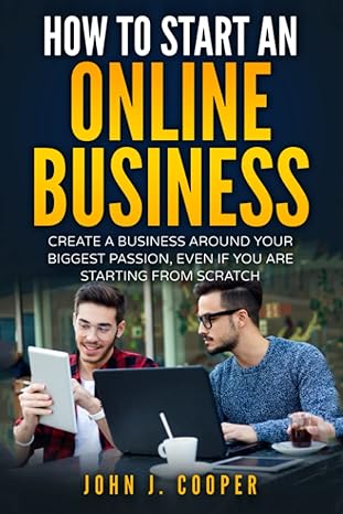 how to start an online business create a business around your biggest passion even if you are starting from