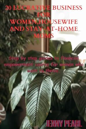 20 lucrative business for women housewife and sit home mom step by step guides to financial empowerment