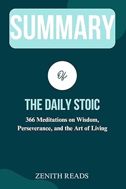 summary of the daily stoic 366 meditations on wisdom perseverance and the art of living authored by ryan